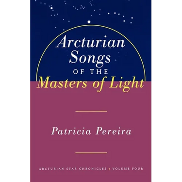 Arcturian Songs of the Masters of Light: Arcturian Star Chronicles, Volume Four