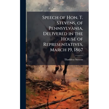 Speech of Hon. T. Stevens, of Pennsylvania, Delivered in the House of Representatives, March 19, 1867