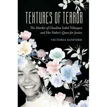 Textures of Terror: The Murder of Claudina Isabel Velasquez and Her Father's Quest for Justice Volume 55