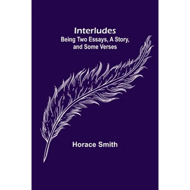 Interludes; being Two Essays, a Story, and Some Verses
