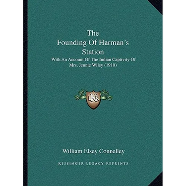 The Founding Of Harman's Station: With An Account Of The Indian Captivity Of Mrs. Jennie Wiley (1910)
