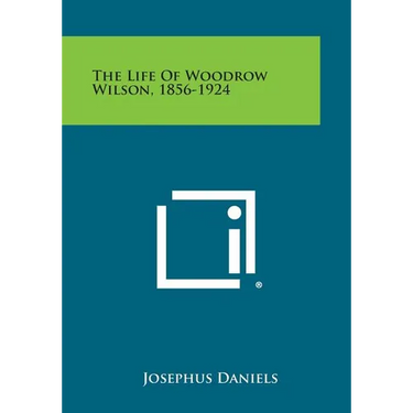 The Life of Woodrow Wilson, 1856-1924