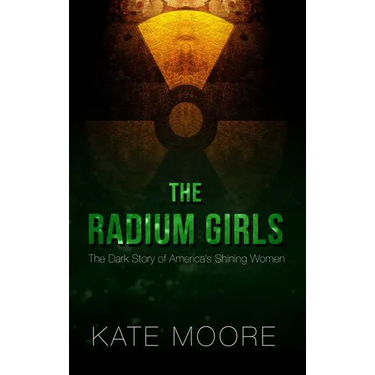 The Radium Girls: The Dark Story of America's Shining Women