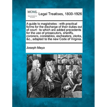 A guide to magistrates: with practical forms for the discharge of their duties out of court: to which are added precedents for the use of pros