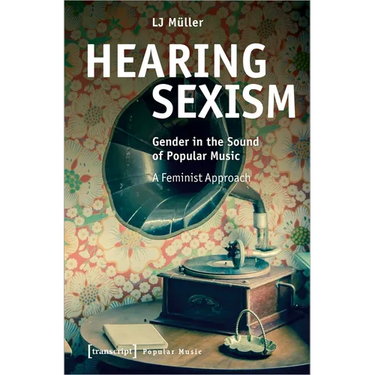 Hearing Sexism: Gender in the Sound of Popular Music. a Feminist Approach