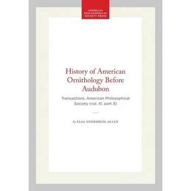 History of American Ornithology Before Audubon: Transactions, American Philosophical Society (Vol. 41, Part 3)