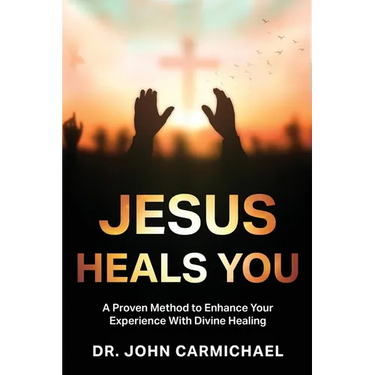Jesus Heals You: A Proven Method to Enhance Your Experience With Divine Healing