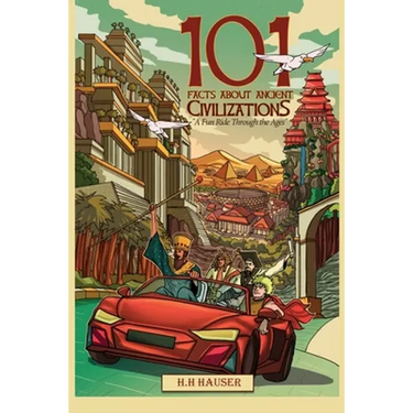 101 Facts about Ancient Civilizations for Kids: A fun road trip through the ages