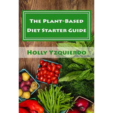 The Plant-Based Diet Starter Guide: How to Cook, Shop, and Eat Well