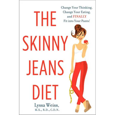 The Skinny Jeans Diet: Change Your Thinking, Change Your Eating, and Finally Fit Into Your Pants!