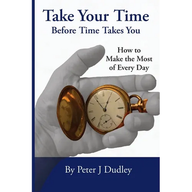 Take Your Time Before Time Takes You: How to Make the Most of Every Day