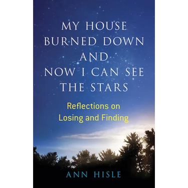 My House Burned Down and Now I Can See the Stars: Reflections on Losing and Finding