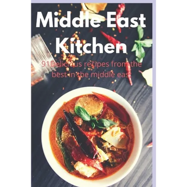 Middle East Kitchen: 91 Delicious Recipes From the best in the middle east