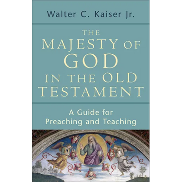 The Majesty of God in the Old Testament: A Guide for Preaching and Teaching