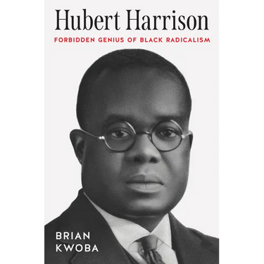 Hubert Harrison: Forbidden Genius of Black Radicalism