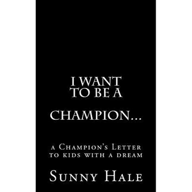 I want to be a CHAMPION...: A Champion's letter to kids with a dream