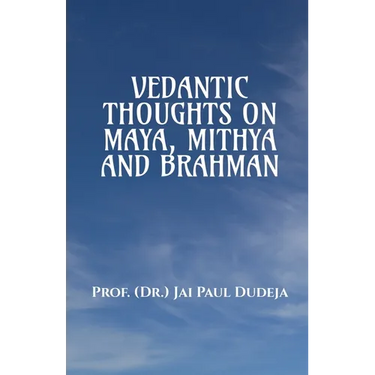 Vedantic Thoughts on Maya, Mithya, and the Brahman