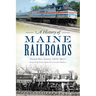 A History of Maine Railroads