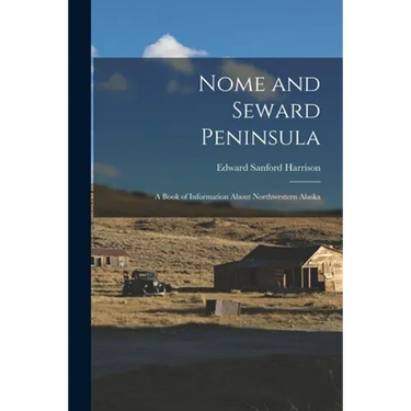 Nome and Seward Peninsula: A Book of Information About Northwestern Alaska