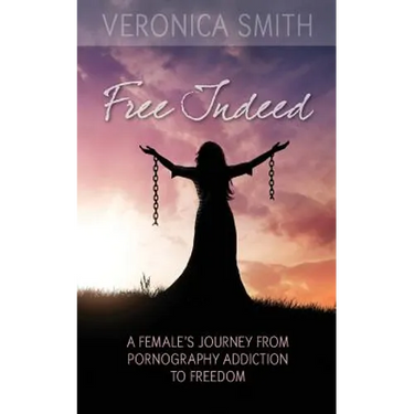 Free Indeed: A Female's Journey from Pornography Addiction to Freedom