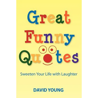 Great Funny Quotes: Sweeten Your Life with Laughter