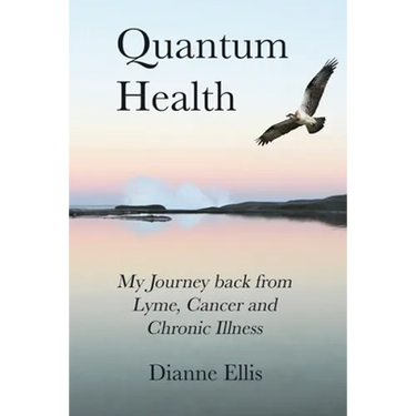 Quantum Health ... My Journey back from Lyme, Cancer and Chronic Illness: My Journey from Lyme, Cancer and Chronic Illness to a Beautiful New Life