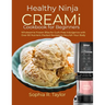 Healthy Ninja CREAMi Cookbook for Beginners: Wholesome Frozen Bliss for Guilt-Free Indulgence with Over 80 Nutrient-Packed Recipes to Nourish Your Bod