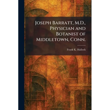 Joseph Barratt, M.D., Physician and Botanist of Middletown, Conn.