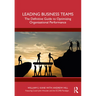 Leading Business Teams: The Definitive Guide to Optimizing Organizational Performance