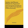 Instinct And Reason Definitively Separated: And Consequently Including An Answer To The Vexata Quaestio Of Brute Reasoning