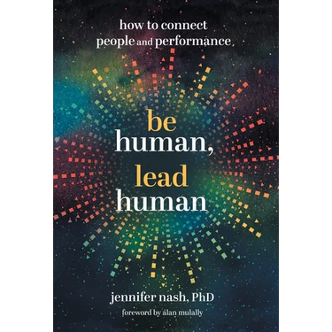 Be Human, Lead Human: How to Connect People and Performance