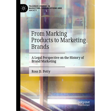 From Marking Products to Marketing Brands: A Legal Perspective on the History of Brand Marketing