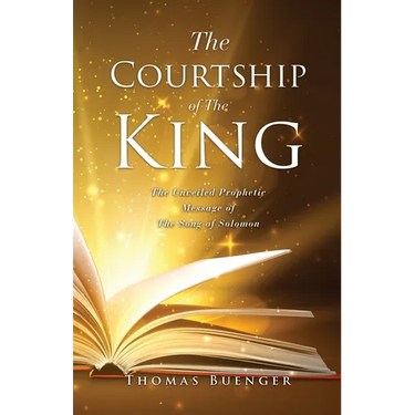 The Courtship of The King: The Unveiled Prophetic Message of The Song of Solomon