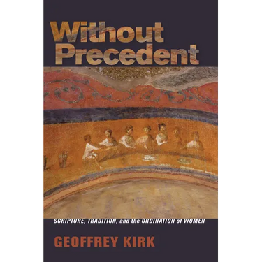 Without Precedent: Scripture, Tradition, and the Ordination of Women