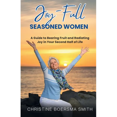 Joy-Full Seasoned Women: A Guide to Bearing Fruit and Radiating Joy in Your Second Half of Life