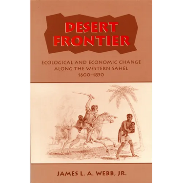 Desert Frontier: Ecological and Economic Change Along the Western Sahel, 1600-1850