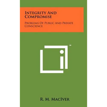 Integrity and Compromise: Problems of Public and Private Conscience