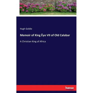 Memoir of King Ëyo VII of Old Calabar: A Christian King of Africa