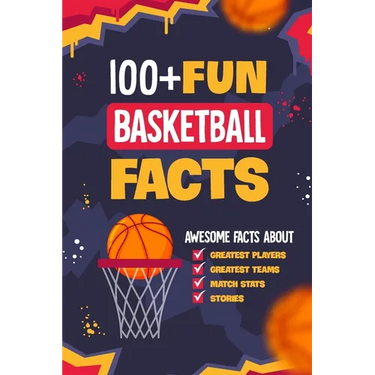 100+ Fun Basketball Facts: Awesome Facts about Greatest Players and Teams, Match Stats and Stories: Interesting Facts for Basketball Lovers