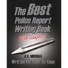 The Best Police Report Writing Book With Samples: Written For Police By Police, This Is Not An English Lesson