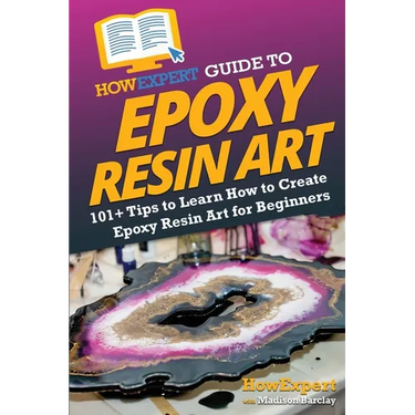 HowExpert Guide to Epoxy Resin Art: 101+ Tips to Learn How to Create Epoxy Resin Art for Beginners