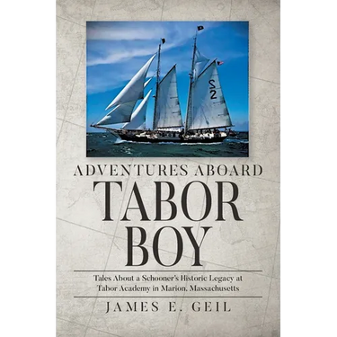 Adventures Aboard Tabor Boy: Tales About a Schooner's Historic Legacy at Tabor Academy in Marion, Massachusetts