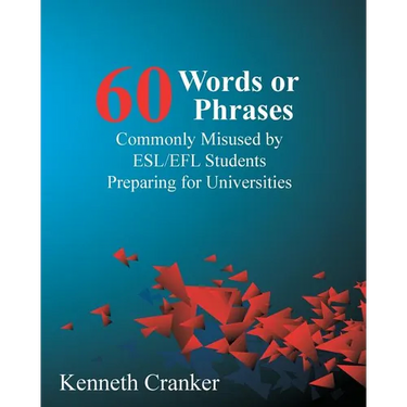 Sixty Words or Phrases Commonly Misused by ESL/EFL Students Preparing for Universities