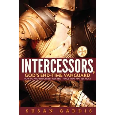 Intercessors, God's End-time Vanguard: How to Pray Effectively for the Things That Matter Most