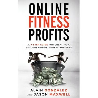 Online Fitness Profits: A 7-Step Guide For Creating A 6-Figure Online Fitness Business