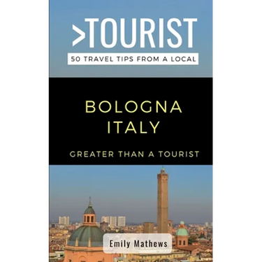 Greater Than a Tourist - Bologna Italy: 50 Travel Tips from a Local