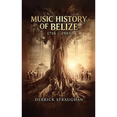 Music History of Belize 1718 - 1985: "From Brukdown to Punta Rock"