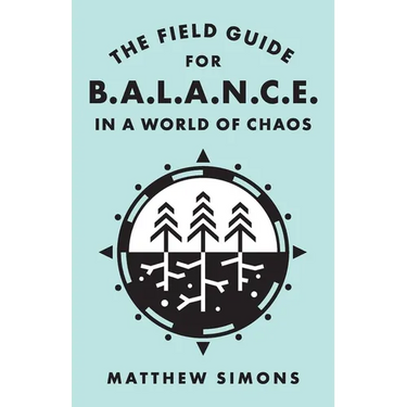 The Field Guide for Balance in a World of Chaos