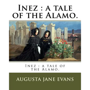 Inez: a tale of the Alamo.