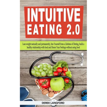 Intuitive Eating 2.0: Lose weight naturally and permanently, free Yourself from a Lifetime of Dieting, build a healthy relationship with foo